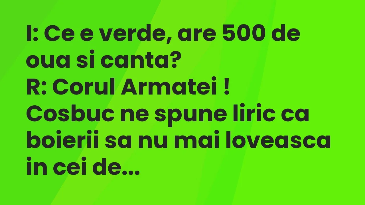 Banc: I: Ce e verde, are 500 de oua si canta?
