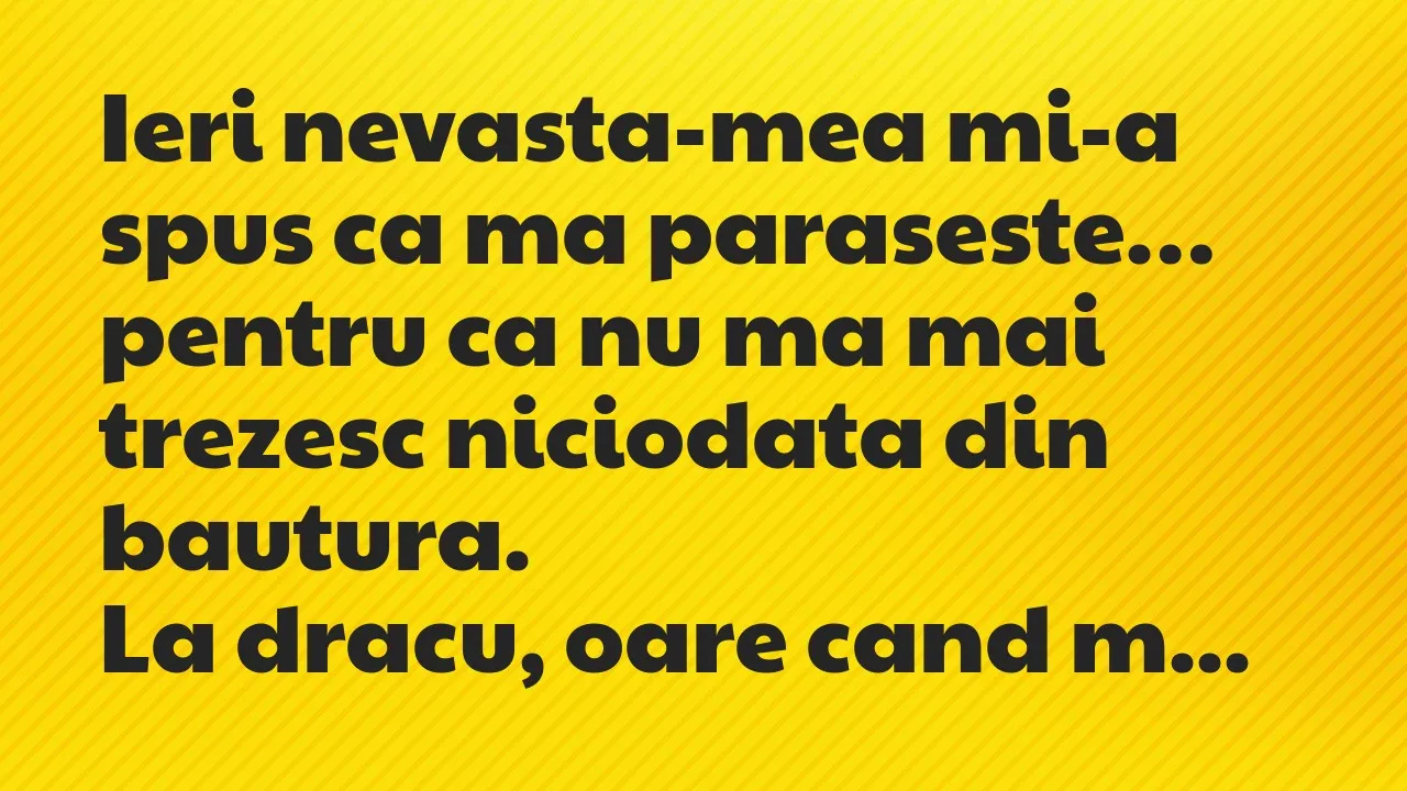 Banc: Ieri nevasta-mea mi-a spus ca ma paraseste, pentru ca nu ma mai trezesc…