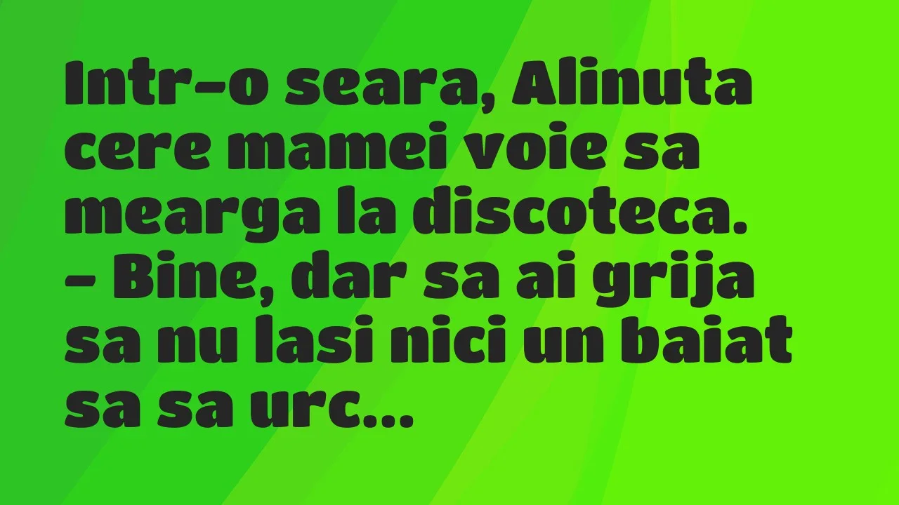Banc: Intr-o seara, Alinuta cere mamei voie sa mearga la discoteca…