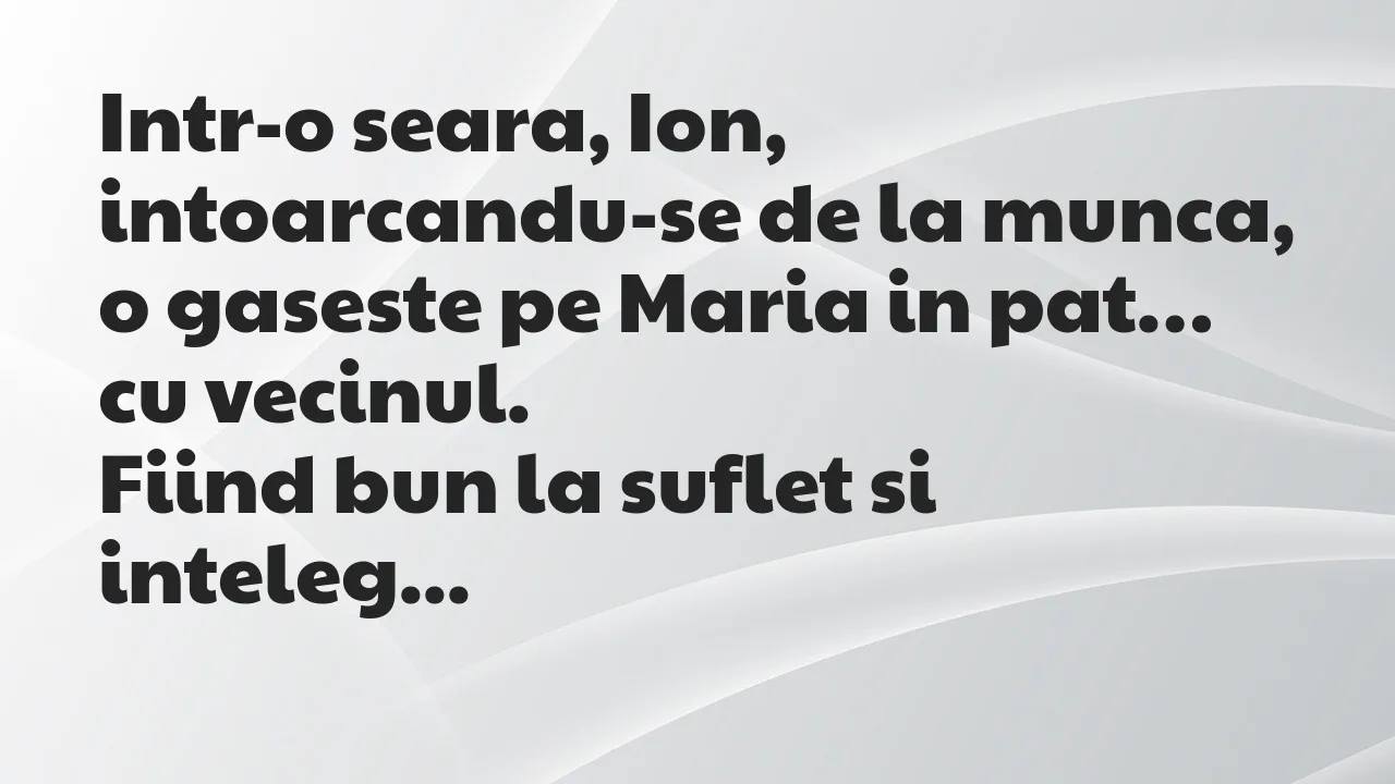 Banc: Intr-o seara, Ion, intoarcandu-se de la munca, o gaseste pe Maria in…