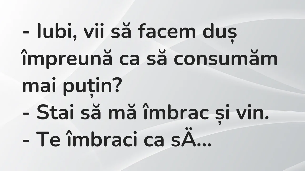 Banc: Iubi, vii să facem duș împreună ca să consumăm mai puțin?