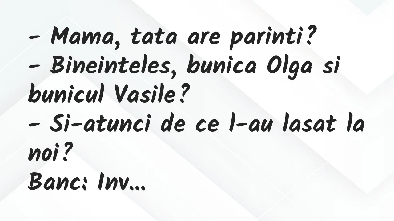 Banc: Mama, tata are parinti?