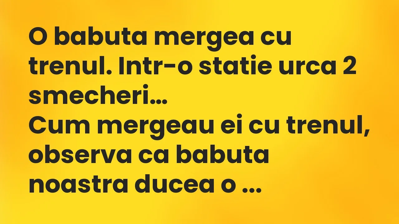 Banc: O babuta mergea cu trenul. Intr-o statie urca 2 smecheri…