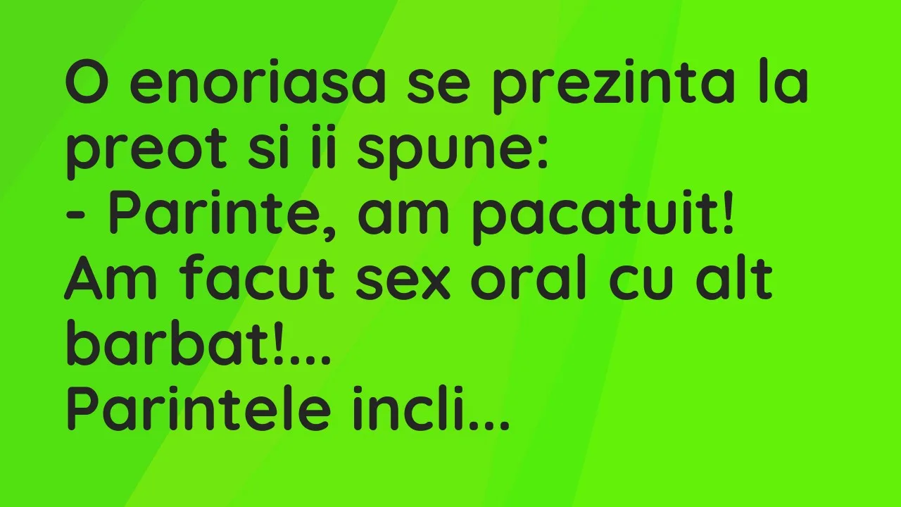 Banc: O enoriasa se prezinta la preot si ii spune…