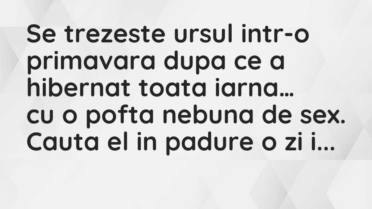Banc: Se trezeste ursul intr-o primavara dupa ce a hibernat toata iarna…