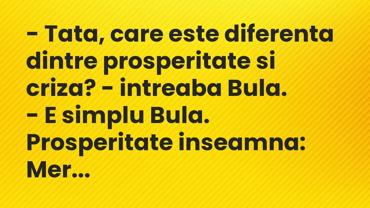 Banc: Tata, care este diferenta dintre prosperitate si criza? – intreaba Bula…