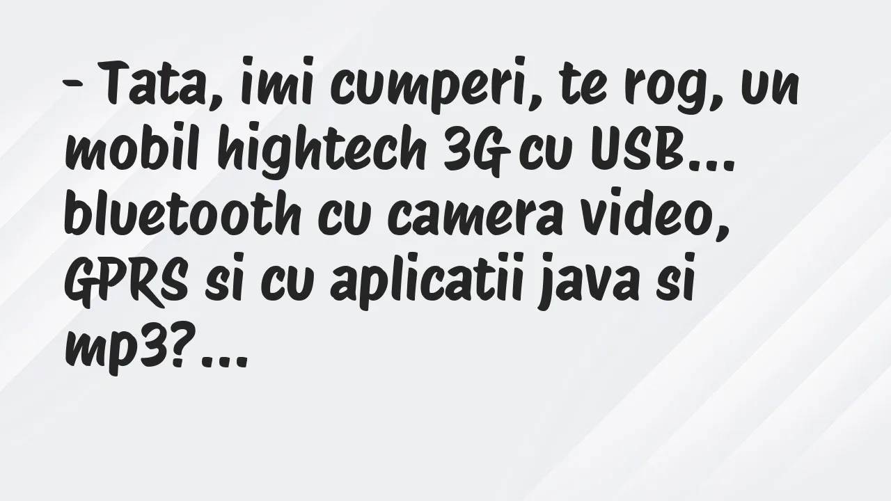 Banc: Tata, imi cumperi, te rog, un mobil hightech 3G cu USB…