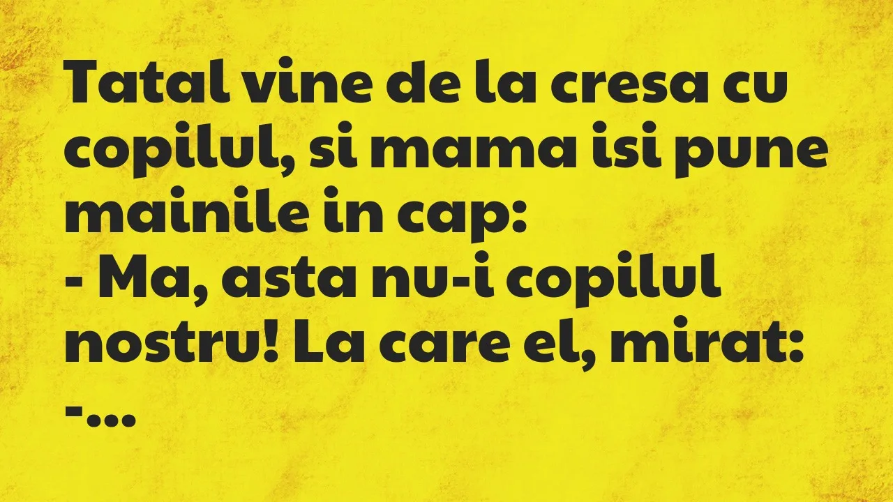 Banc: Tatal vine de la cresa cu copilul, si mama isi pune mainile in cap…