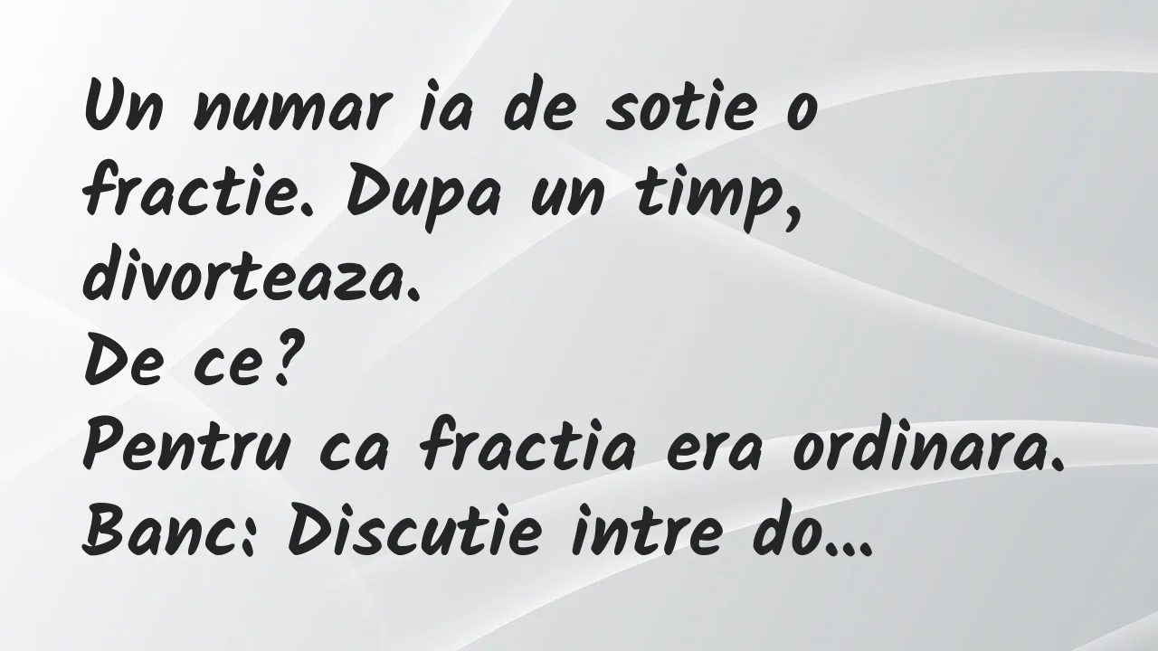 Banc: Un numar ia de sotie o fractie. Dupa un timp, divorteaza…