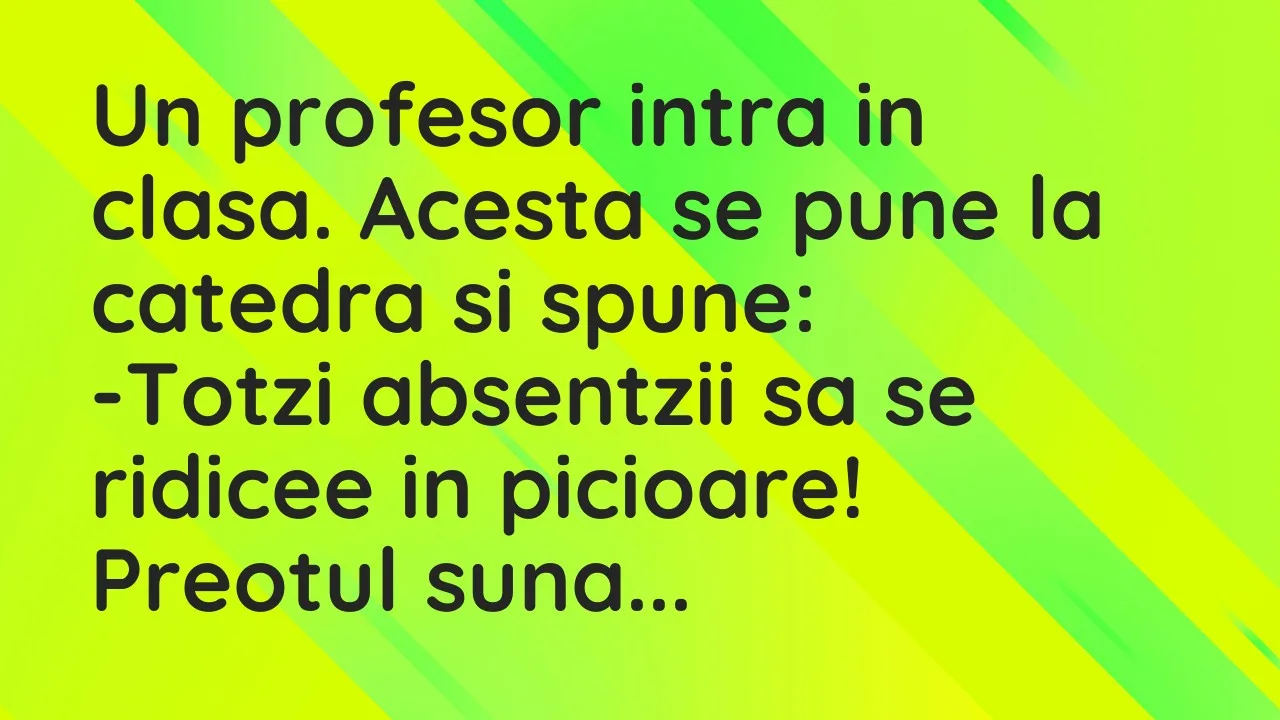 Banc: Un profesor intra in clasa. Acesta se pune la catedra si spune…