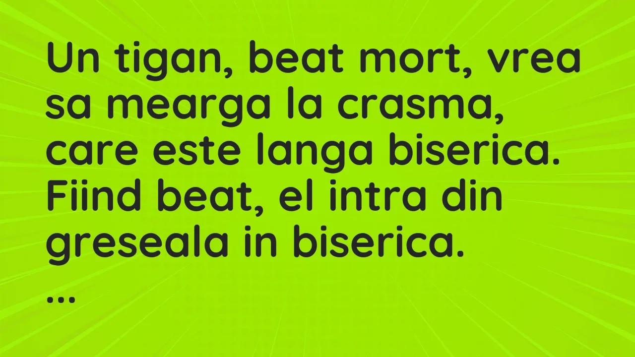Banc: Un tigan, beat mort, vrea sa mearga la crasma, care este langa biserica…