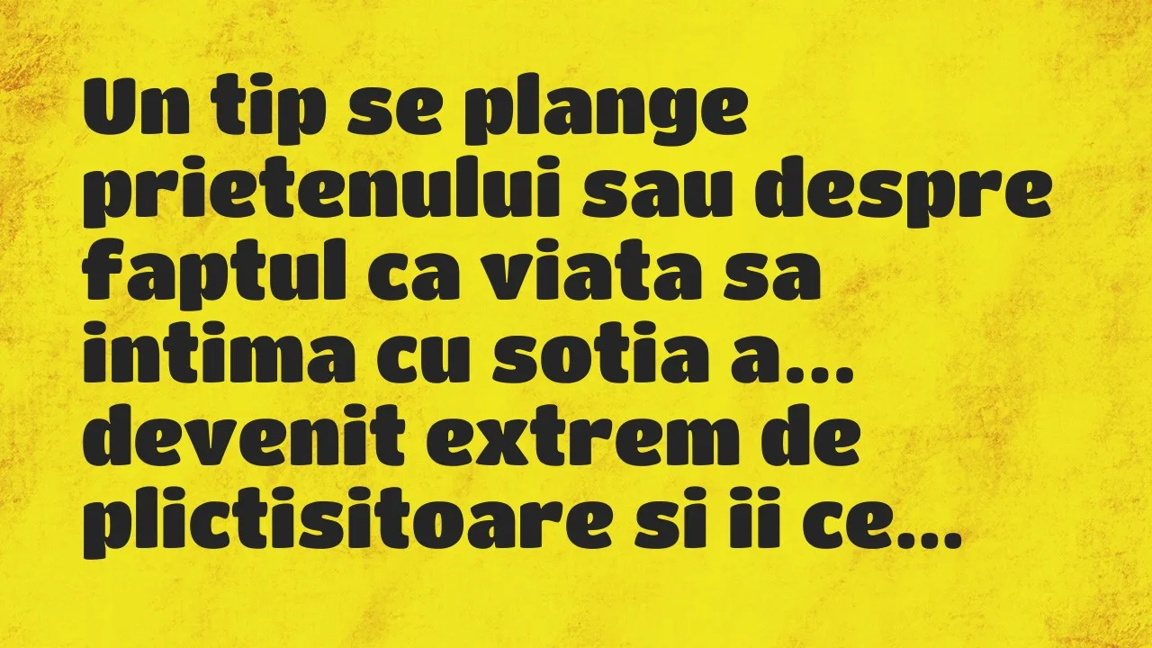 Banc: Un tip se plange prietenului sau despre faptul ca viata sa intima cu…
