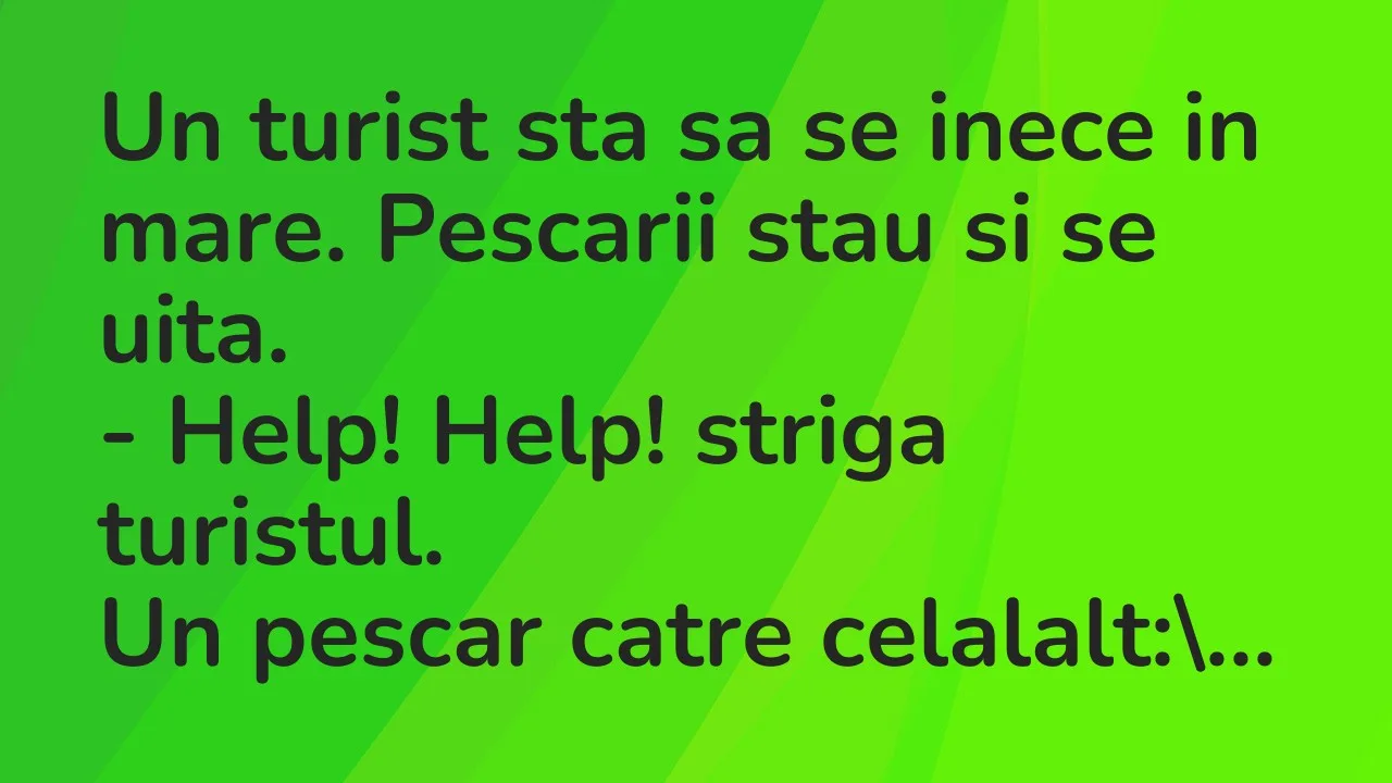 Banc: Un turist sta sa se inece in mare. Pescarii stau si se uita…