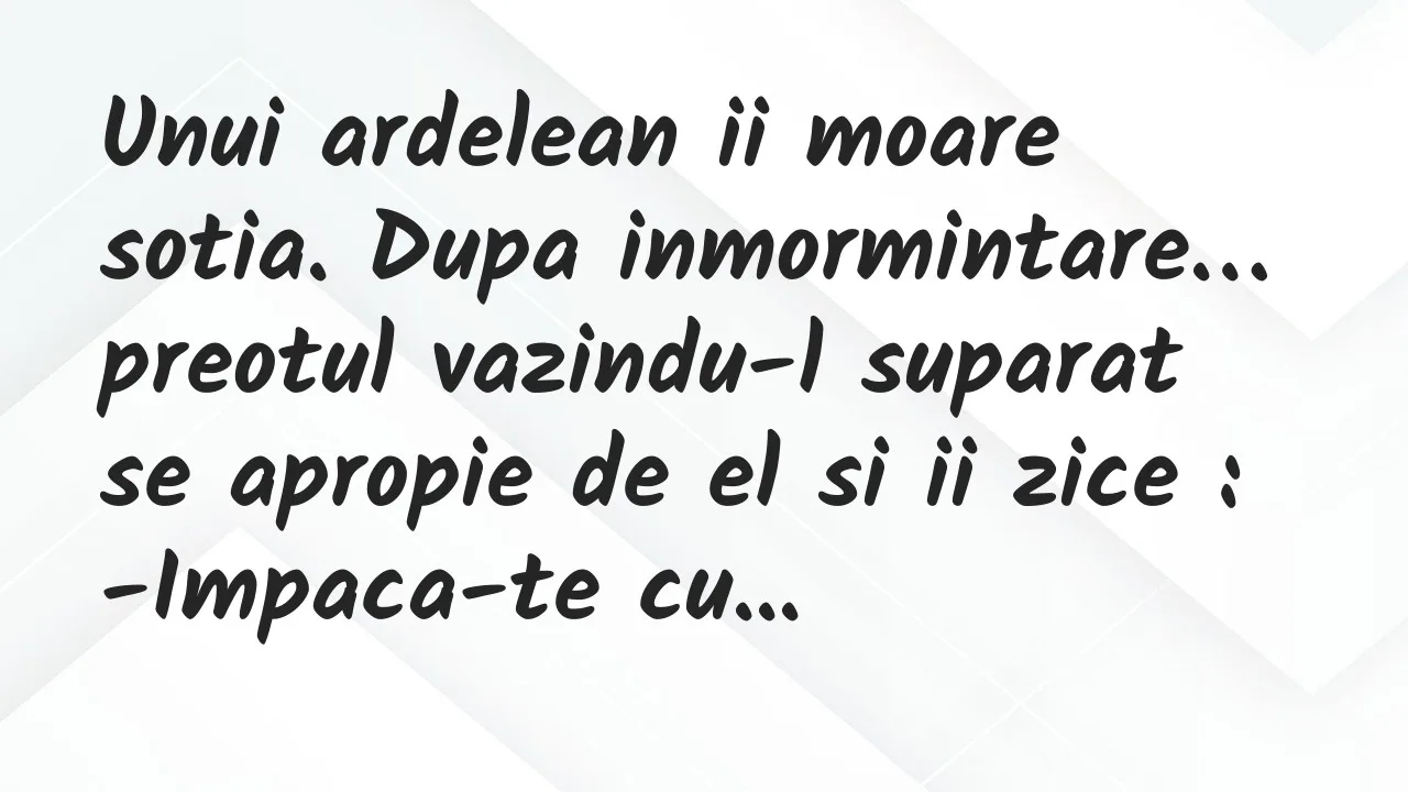 Banc: Unui ardelean ii moare sotia. Dupa inmormintare, preotul vazindu-l…