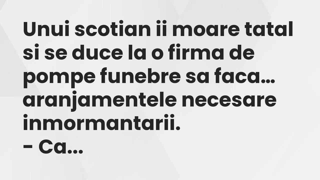 Banc: Unui scotian ii moare tatal si se duce la o firma de pompe funebre sa…