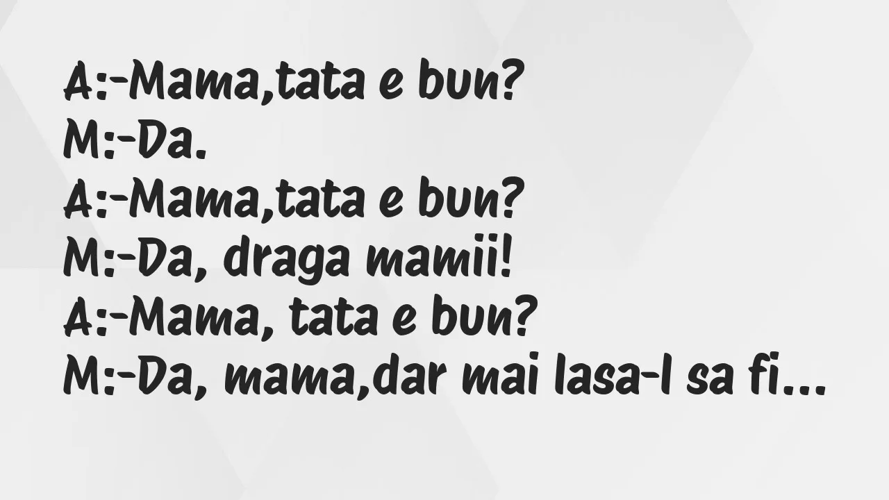 Bancuri: A:-Mama,tata e bun?