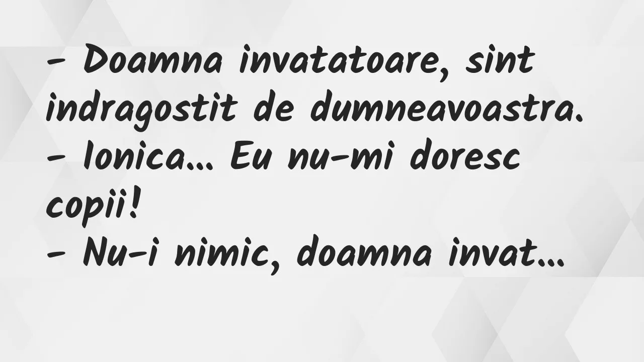 Bancuri: Doamna invatatoare, sint indragostit de dumneavoastra…