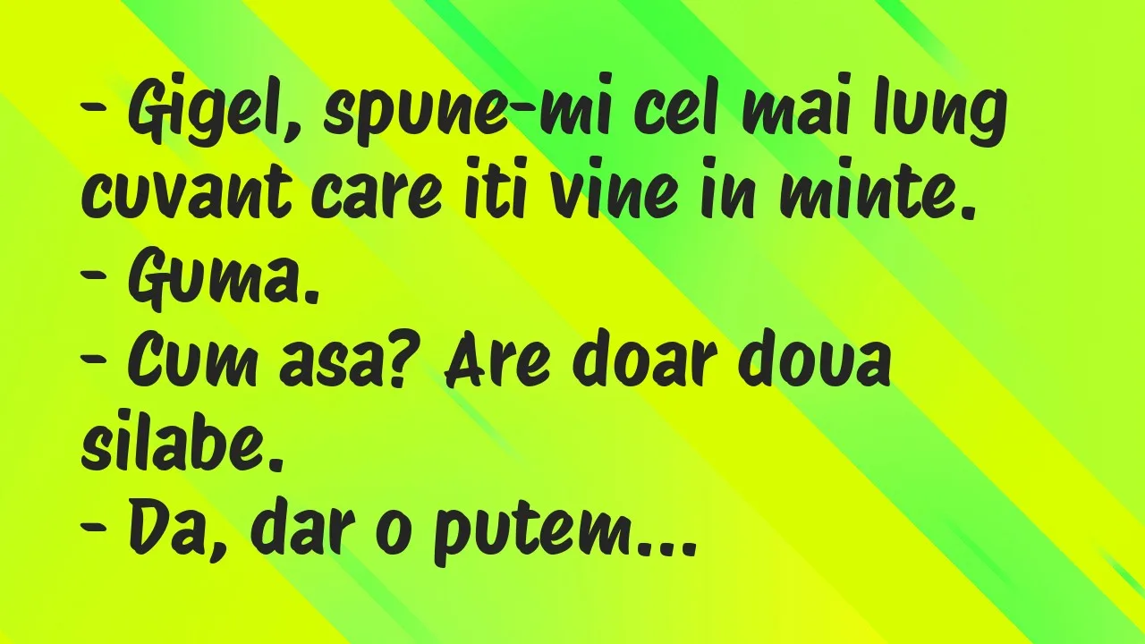 Bancuri: Gigel, spune-mi cel mai lung cuvant care iti vine in minte…