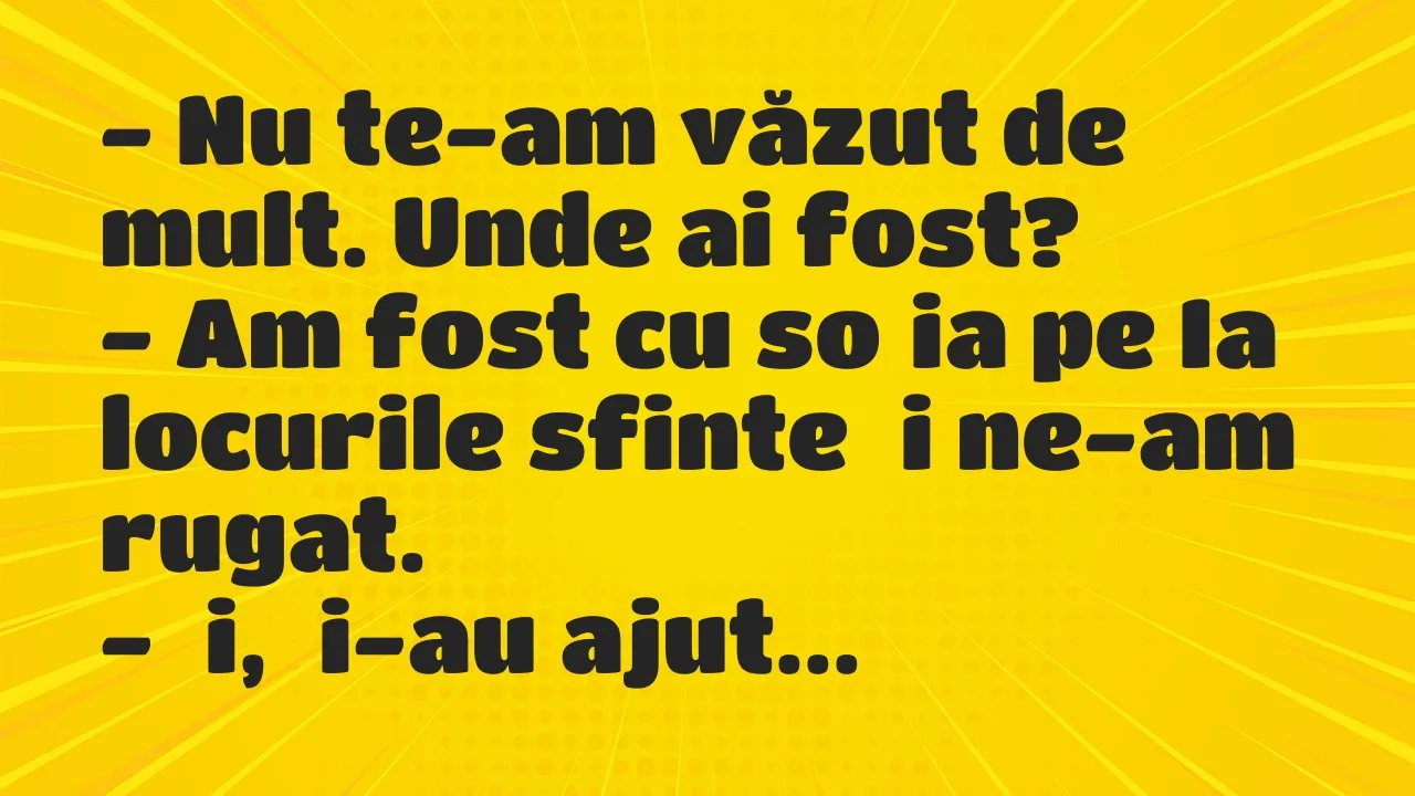 Bancuri: Nu te-am văzut de mult. Unde ai fost?