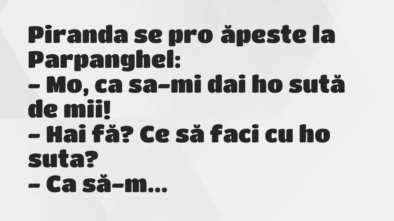 Bancuri: Piranda se proţăpeste la Parpanghel…