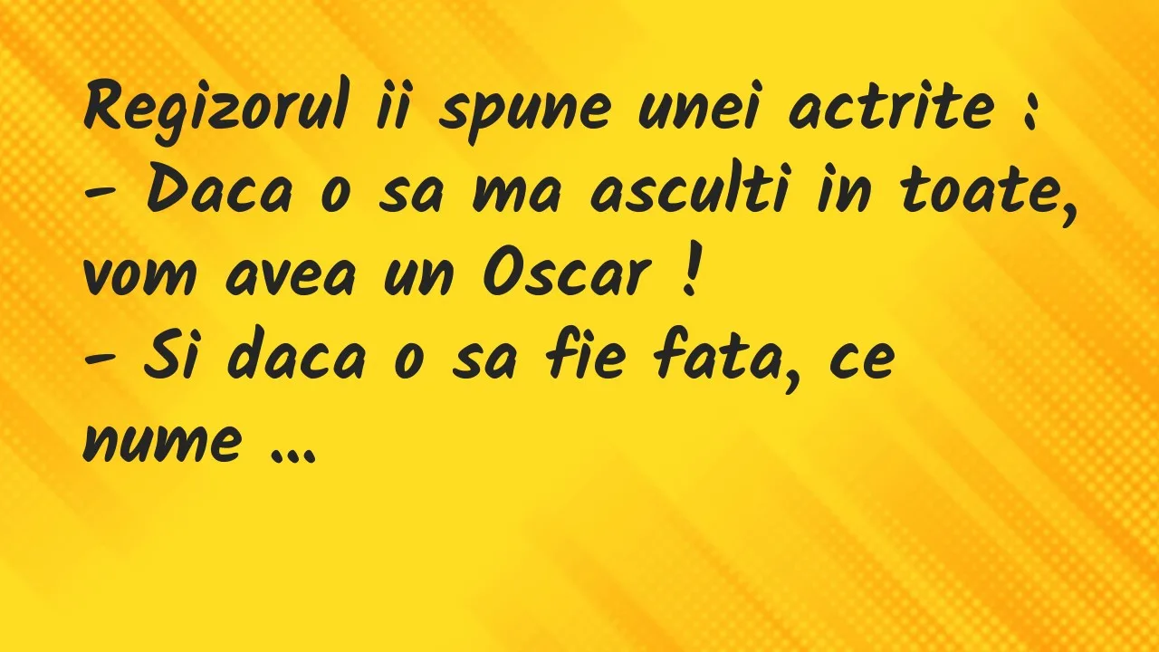 Bancuri: Regizorul ii spune unei actrite…