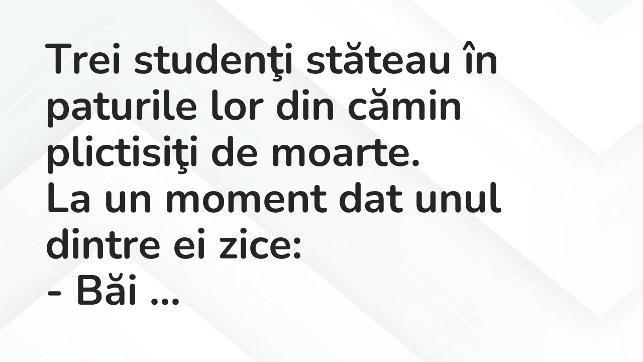 Bancuri: Trei studenţi stăteau în paturile lor din cămin plictisiţi de moarte…