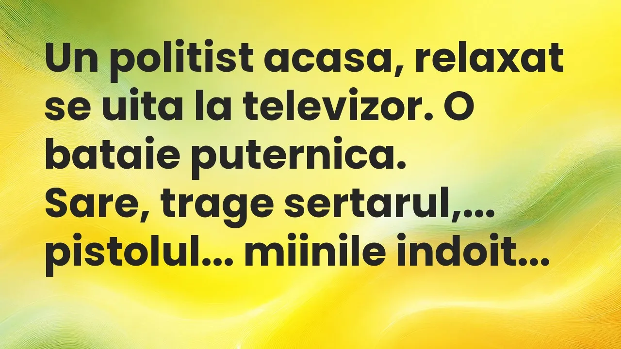Bancuri: Un politist acasa, relaxat se uita la televizor. O bataie puternica…
