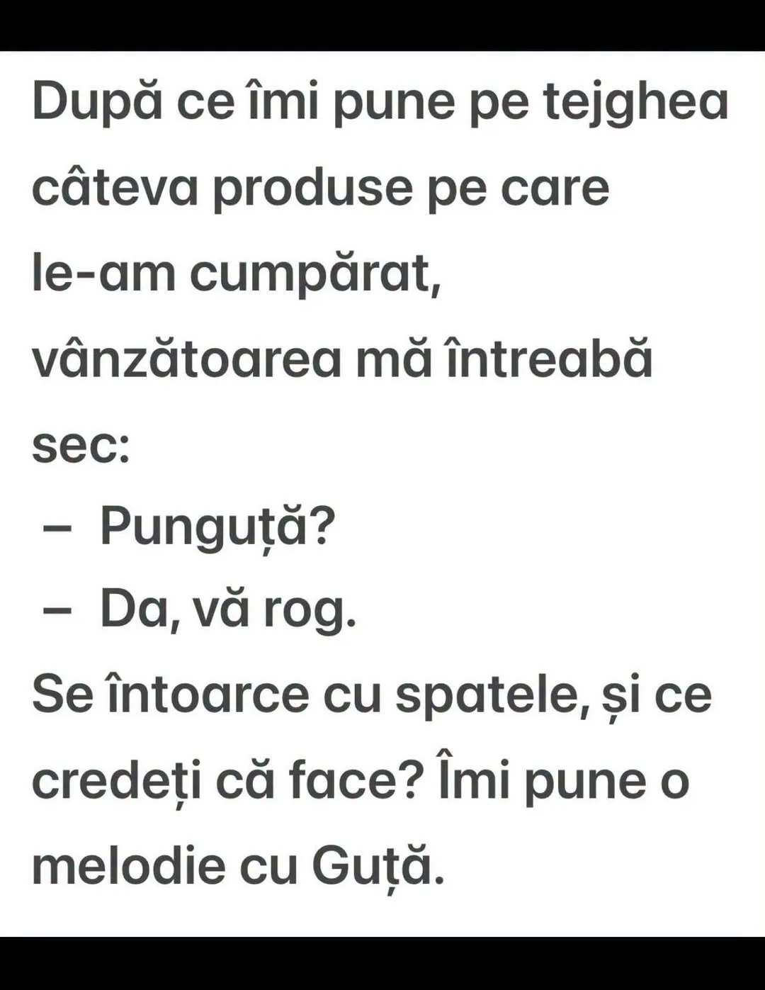 După ce îmi pune pe tejghed câteva produse...