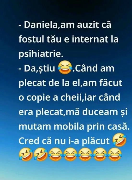 Daniela, am auzit că fostul tău e internat la psihiatrie...