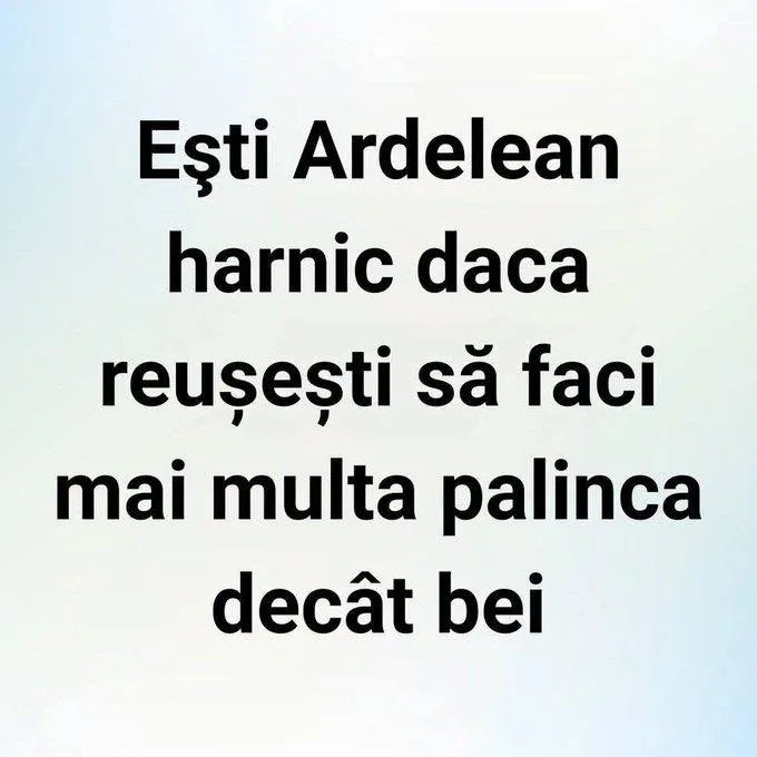 Ești ardelean harnic dacă reușești să faci mai multa palinca decât bei