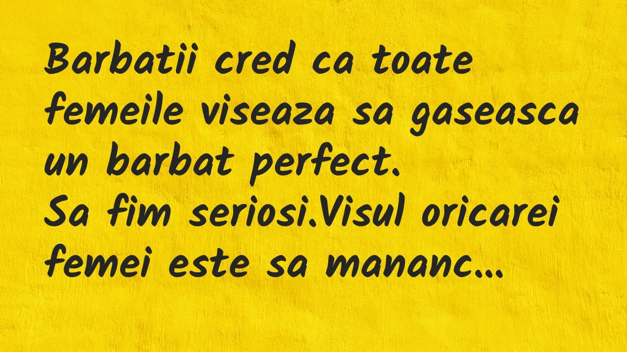 Banc: Barbatii cred ca toate femeile viseaza sa gaseasca un barbat perfect…