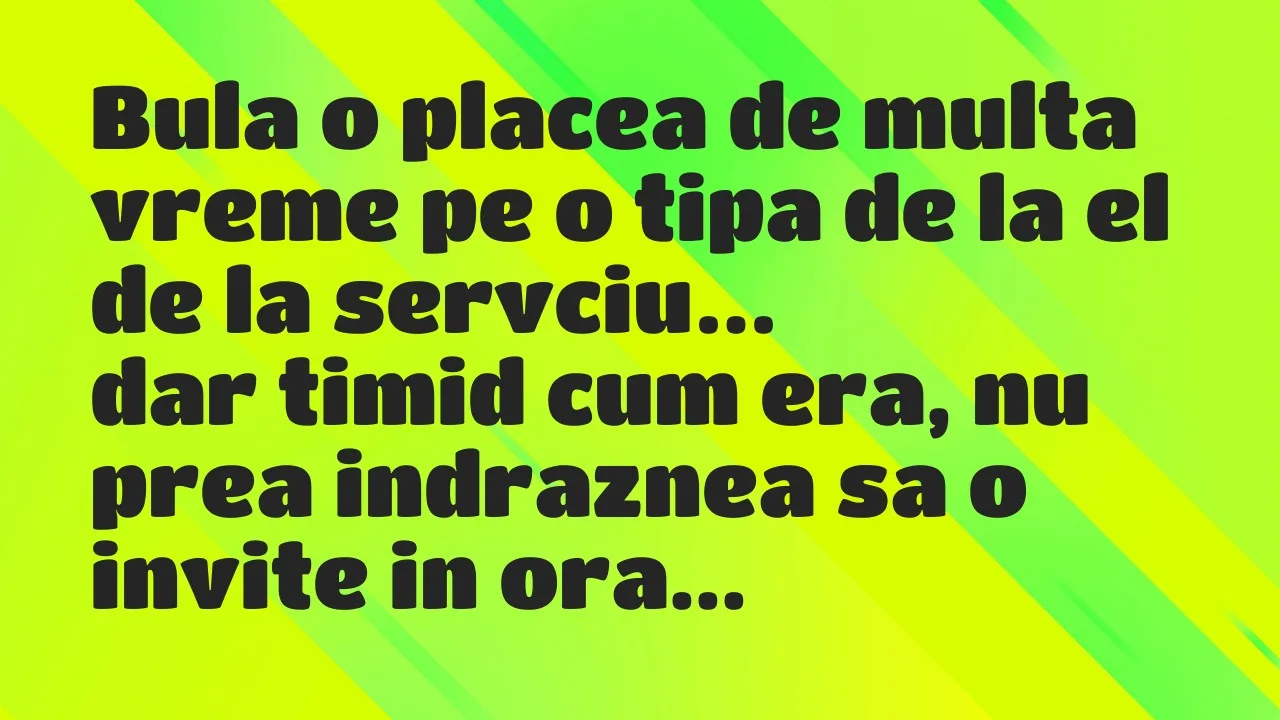 Banc: Bula o placea de multa vreme pe o tipa de la el de la servciu…
