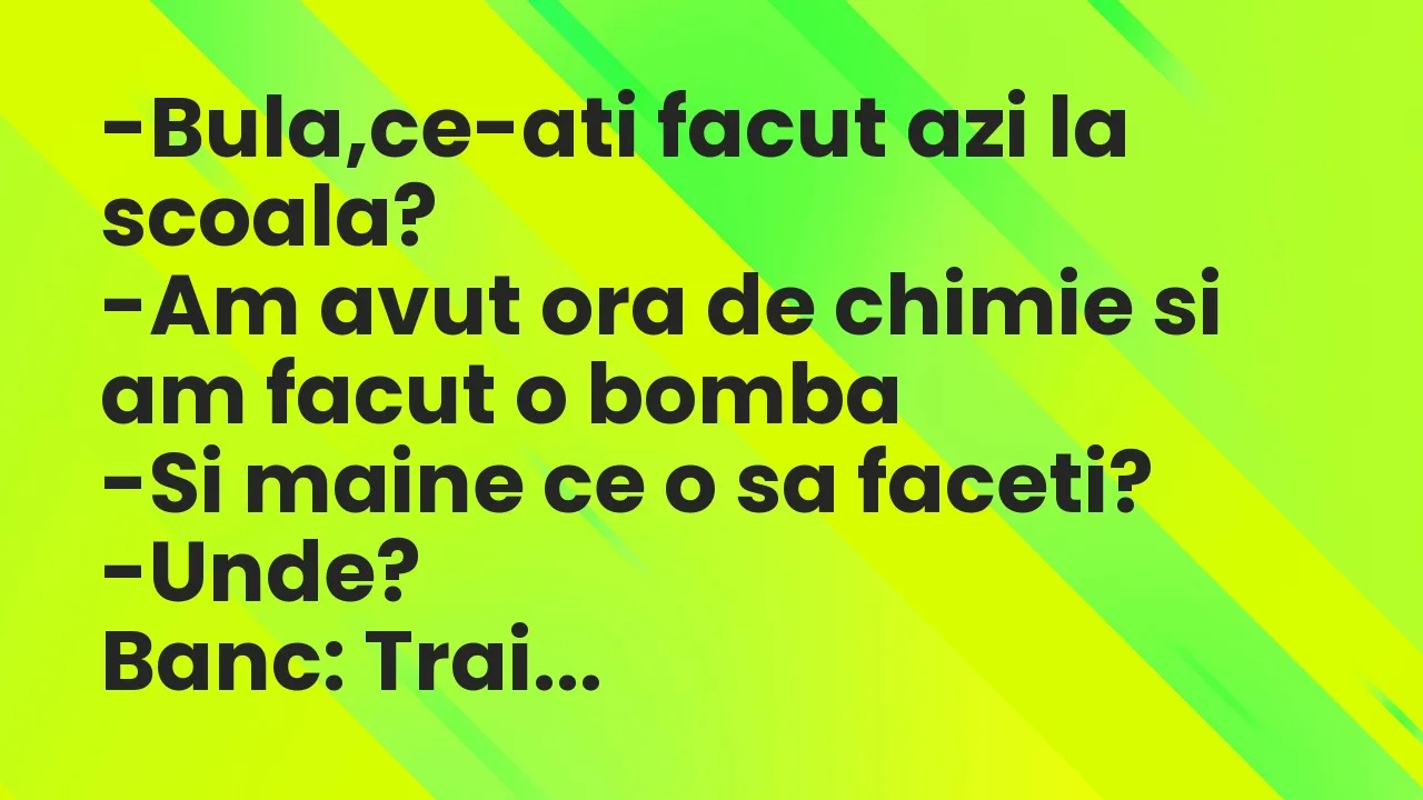 Banc: Bula,ce-ati facut azi la scoala?