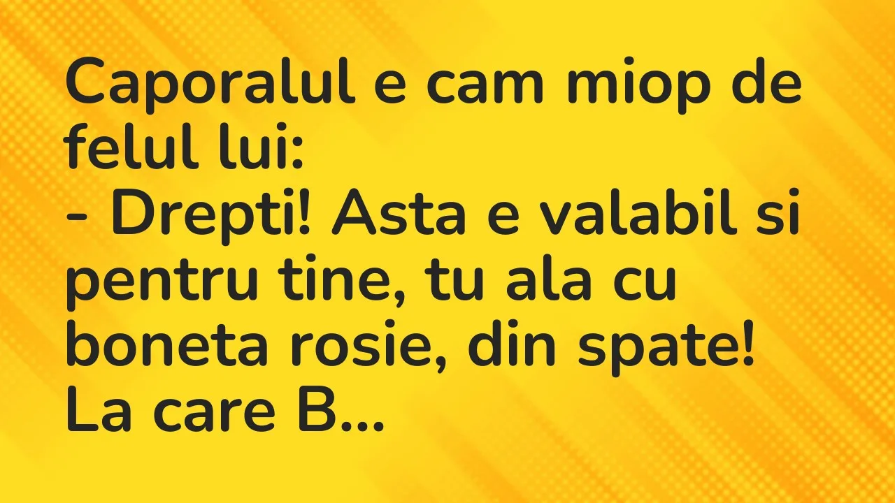 Banc: Caporalul e cam miop de felul lui…