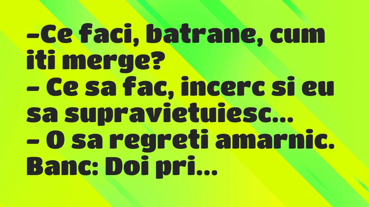 Banc: Ce faci, batrane, cum iti merge?