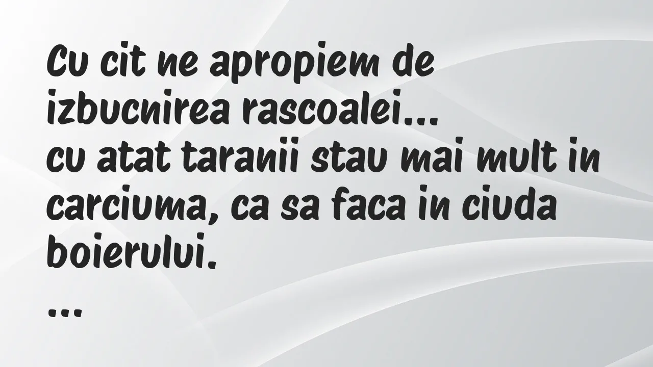 Banc: Cu cit ne apropiem de izbucnirea rascoalei, cu atat taranii stau mai…