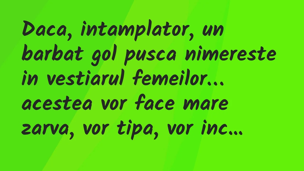 Banc: Daca, intamplator, un barbat gol pusca nimereste in vestiarul femeilor…