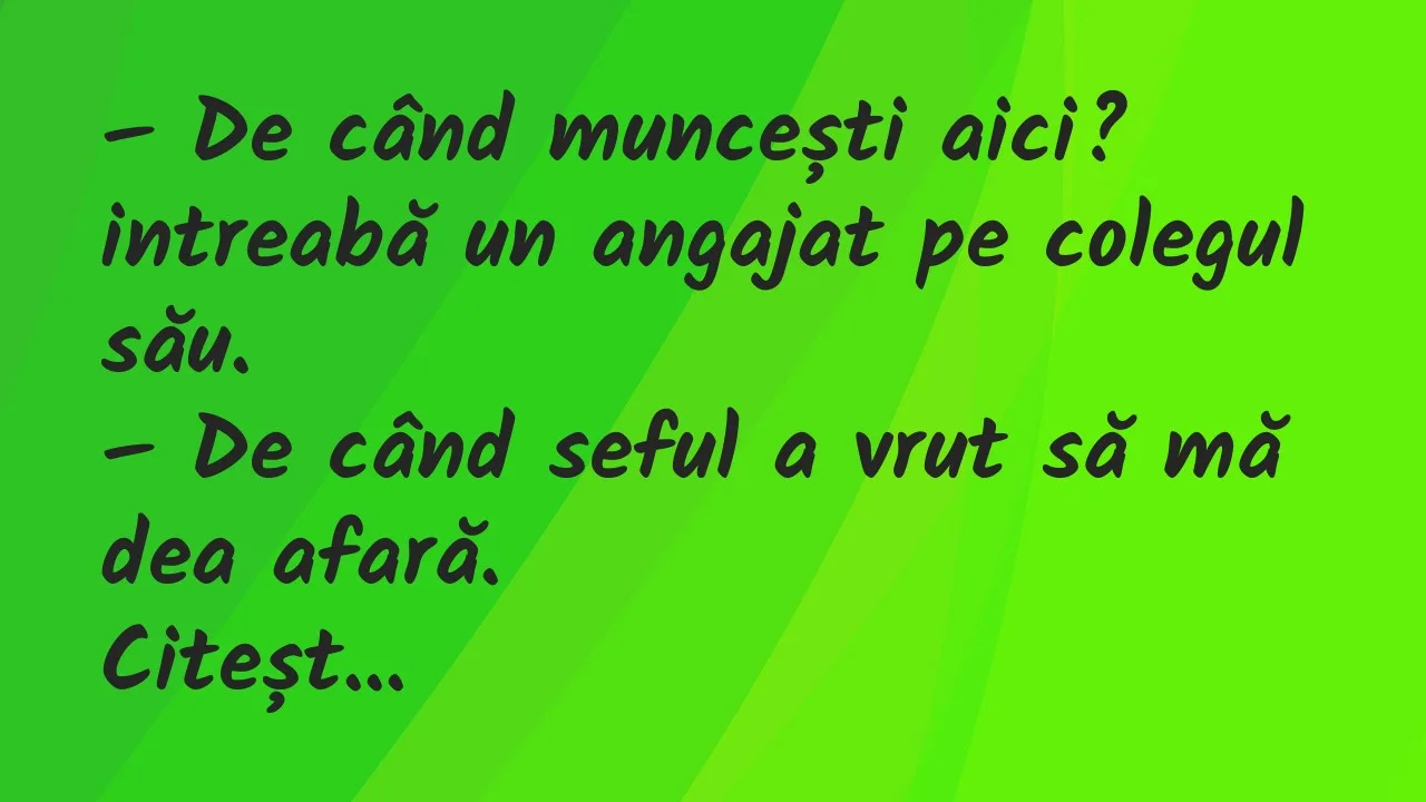 Banc: De când muncești aici? intreabă un angajat pe colegul său…