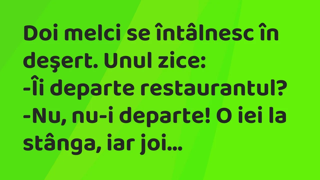 Banc: Doi melci se întâlnesc în deşert. Unul zice…