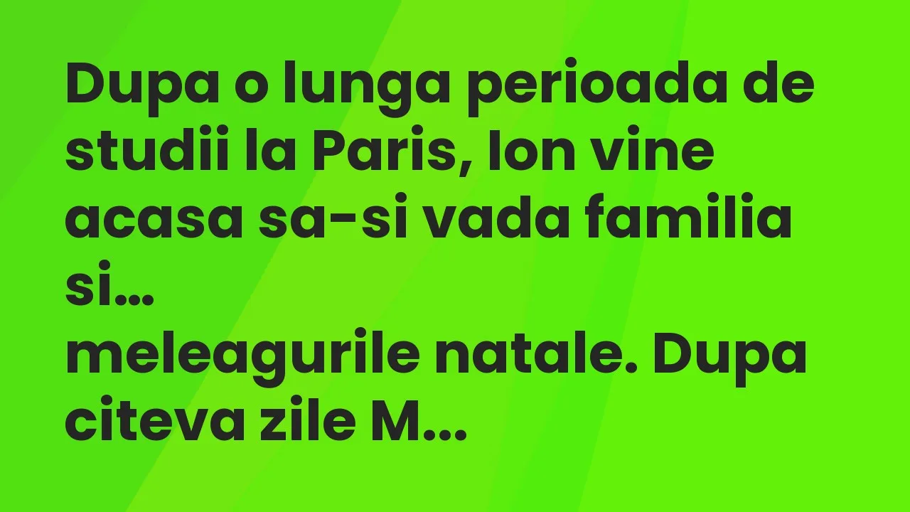 Banc: Dupa o lunga perioada de studii la Paris, Ion vine acasa sa-si vada…