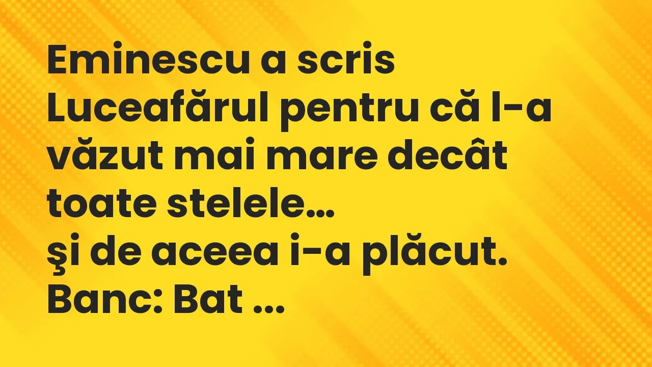 Banc: Eminescu a scris Luceafărul pentru că l-a văzut mai mare decât toate…
