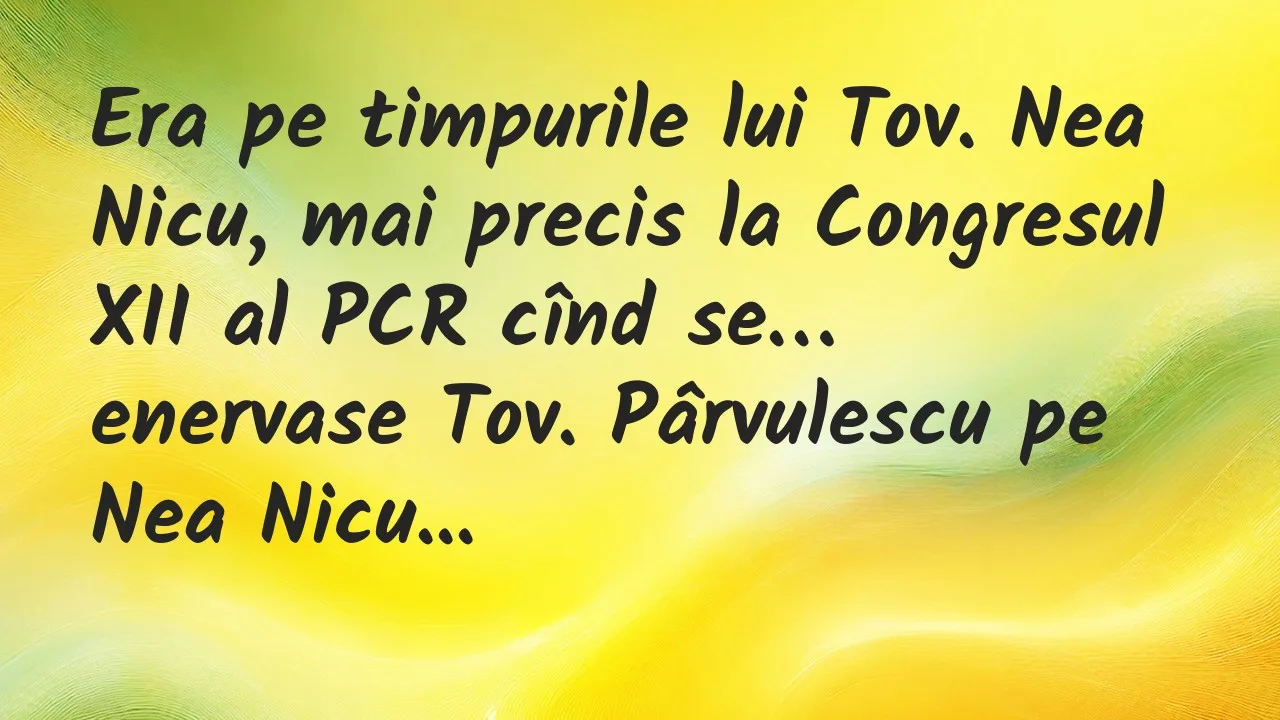 Banc: Era pe timpurile lui Tov. Nea Nicu, mai precis la Congresul XII al PCR…