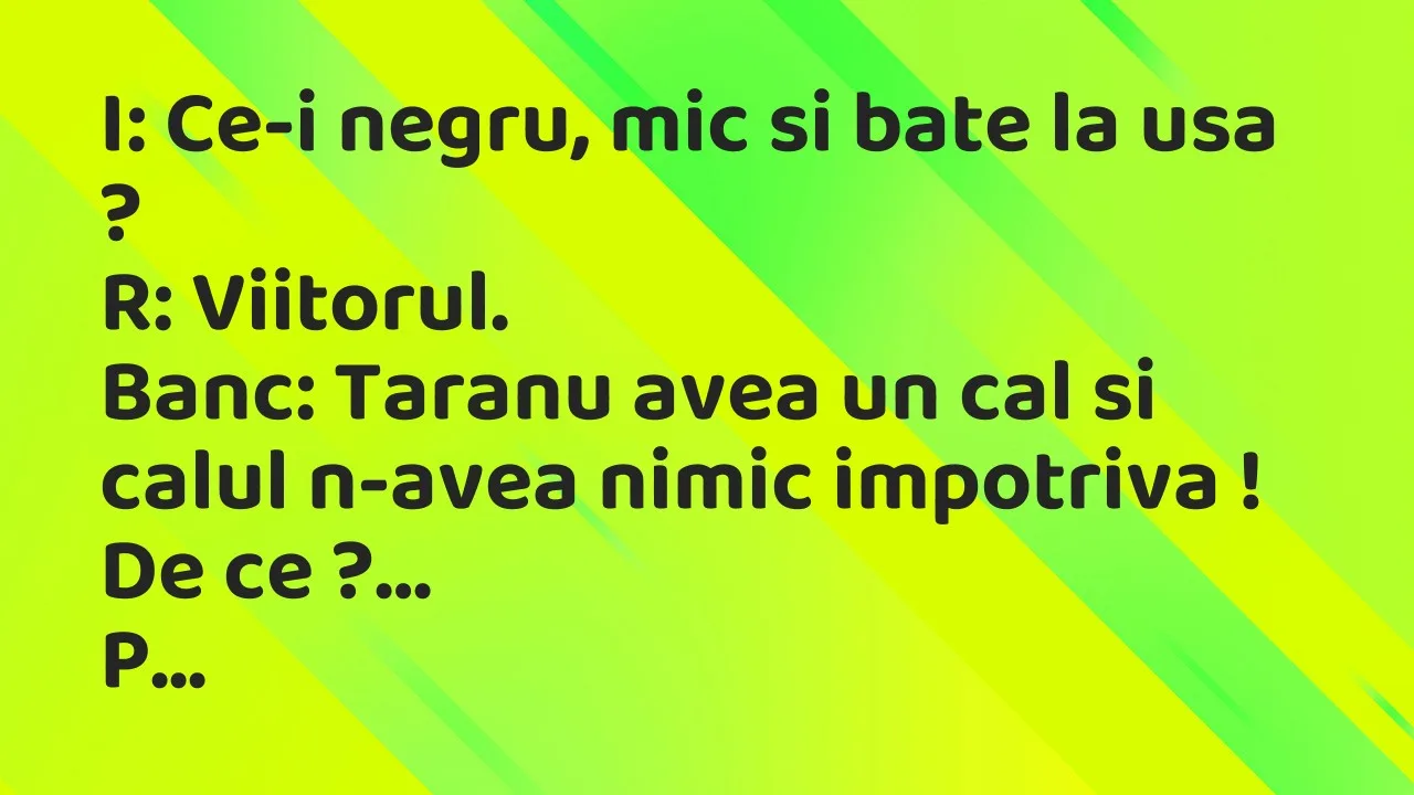 Banc: I: Ce-i negru, mic si bate la usa…