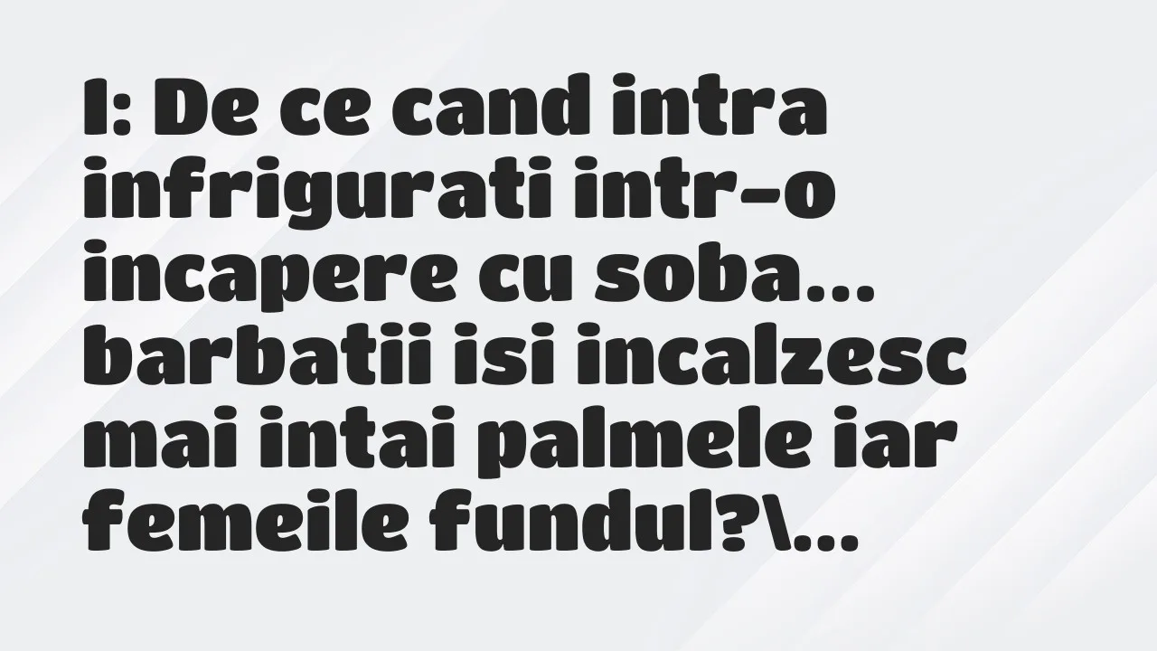 Banc: I: De ce cand intra infrigurati intr-o incapere cu soba…