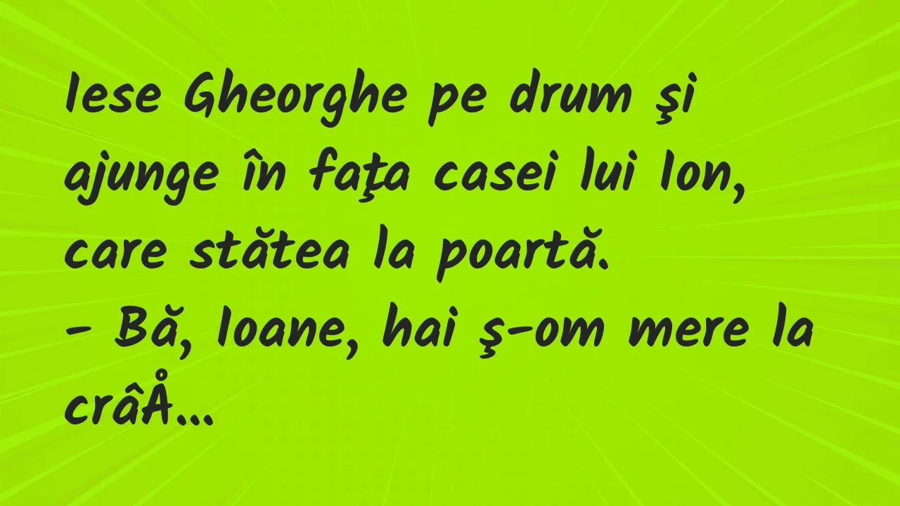 Banc: Iese Gheorghe pe drum şi ajunge în faţa casei lui Ion, care stătea la…