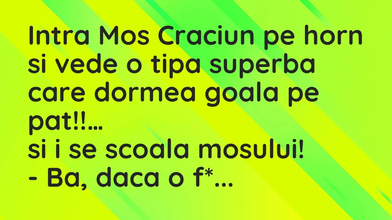 Banc: Intra Mos Craciun pe horn si vede o tipa superba care dormea goala pe…