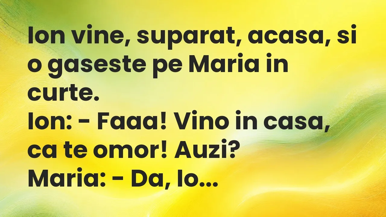 Banc: Ion vine, suparat, acasa, si o gaseste pe Maria in curte…