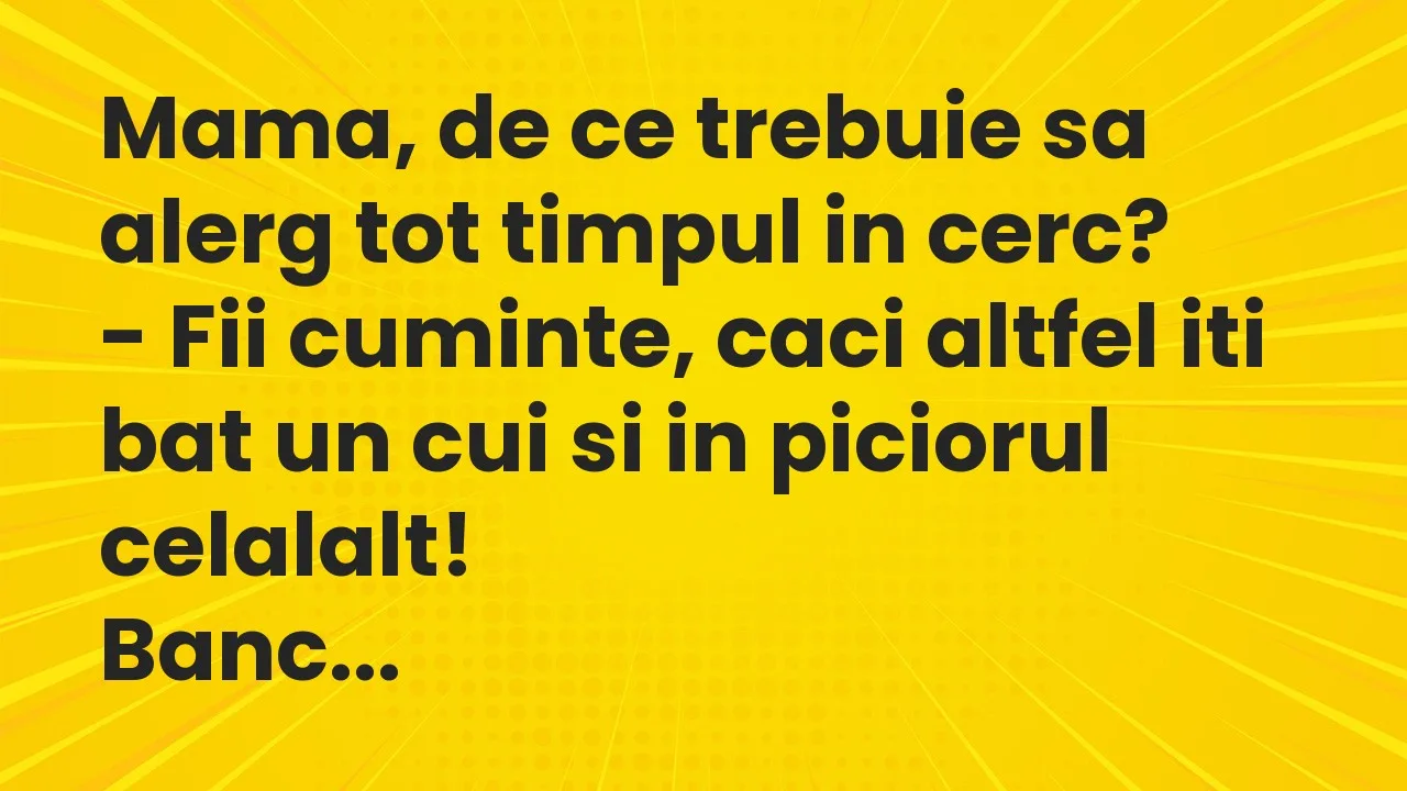 Banc: Mama, de ce trebuie sa alerg tot timpul in cerc?