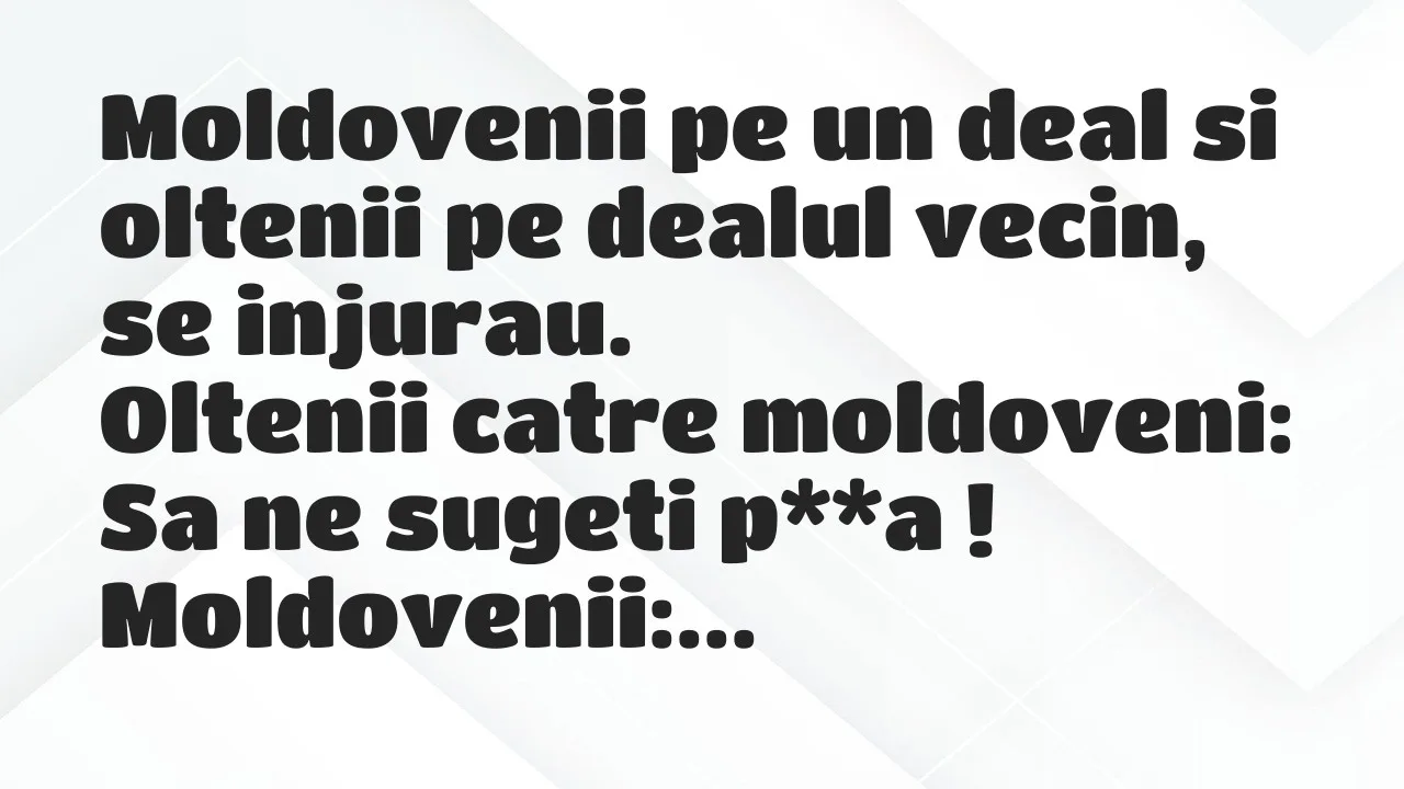 Banc: Moldovenii pe un deal si oltenii pe dealul vecin, se injurau…