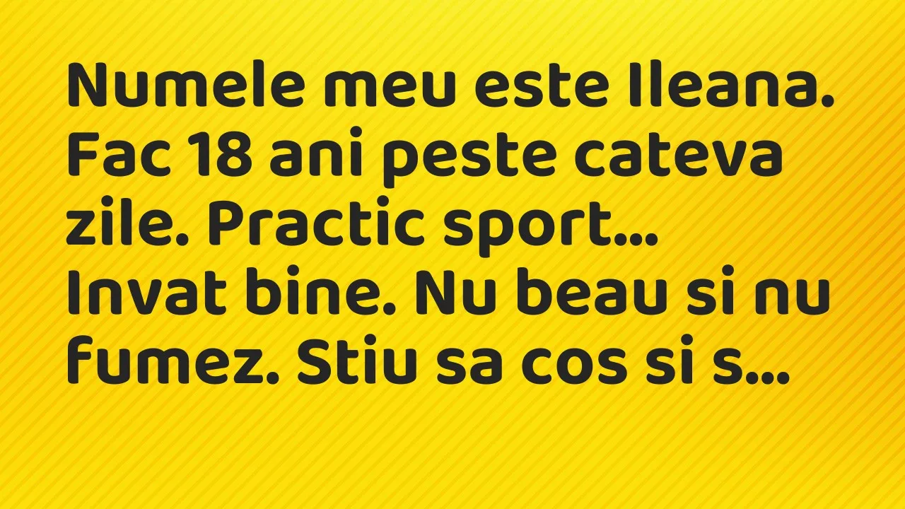Banc: Numele meu este Ileana. Fac 18 ani peste cateva zile. Practic sport…